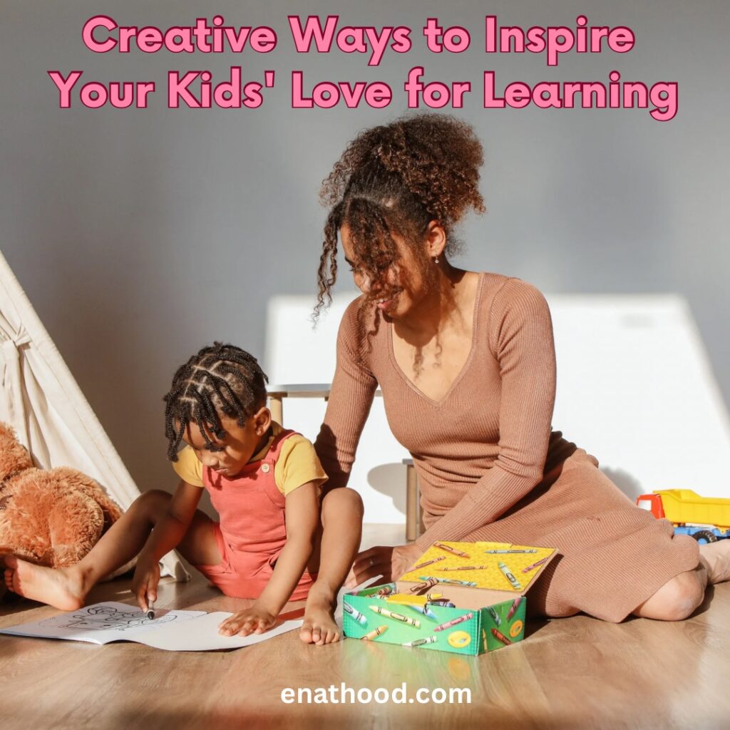 Creative Ways to Inspire Your Kids' Love for Learning